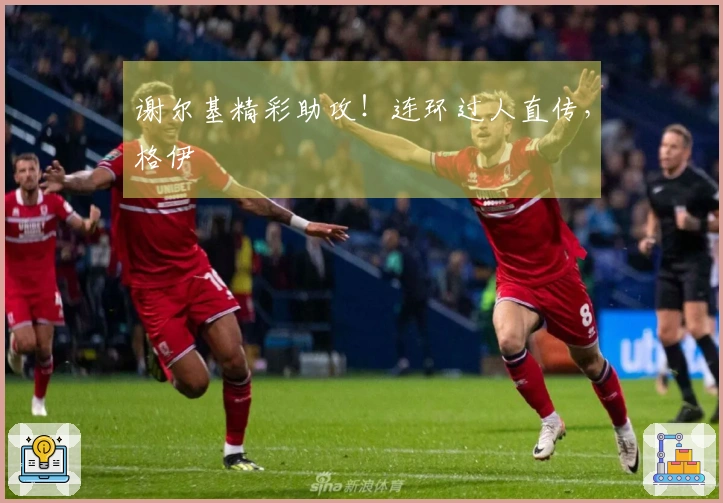 谢尔基精彩助攻！连环过人直传，格伊