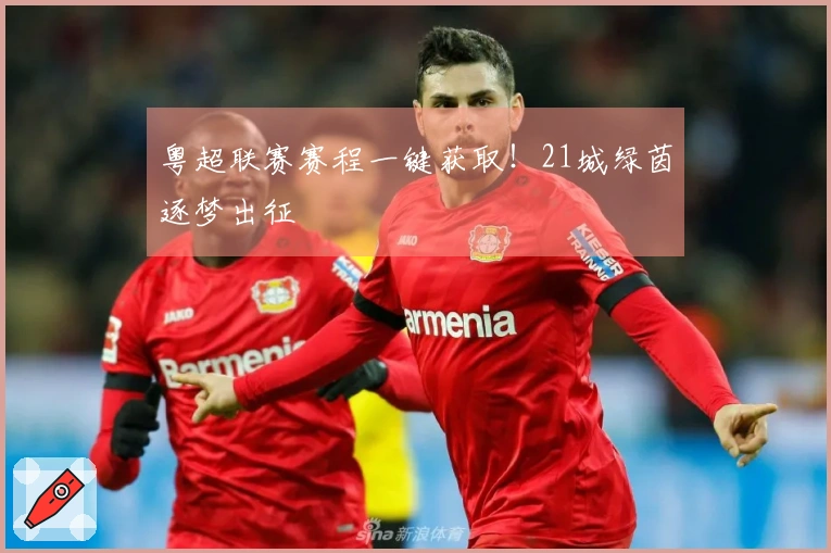 粤超联赛赛程一键获取！21城绿茵逐梦出征