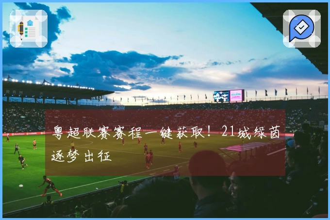 粤超联赛赛程一键获取！21城绿茵逐梦出征